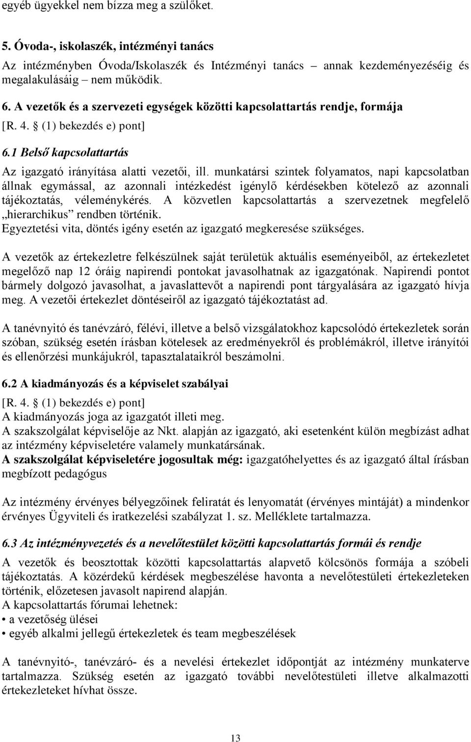 munkatársi szintek folyamatos, napi kapcsolatban állnak egymással, az azonnali intézkedést igénylő kérdésekben kötelező az azonnali tájékoztatás, véleménykérés.