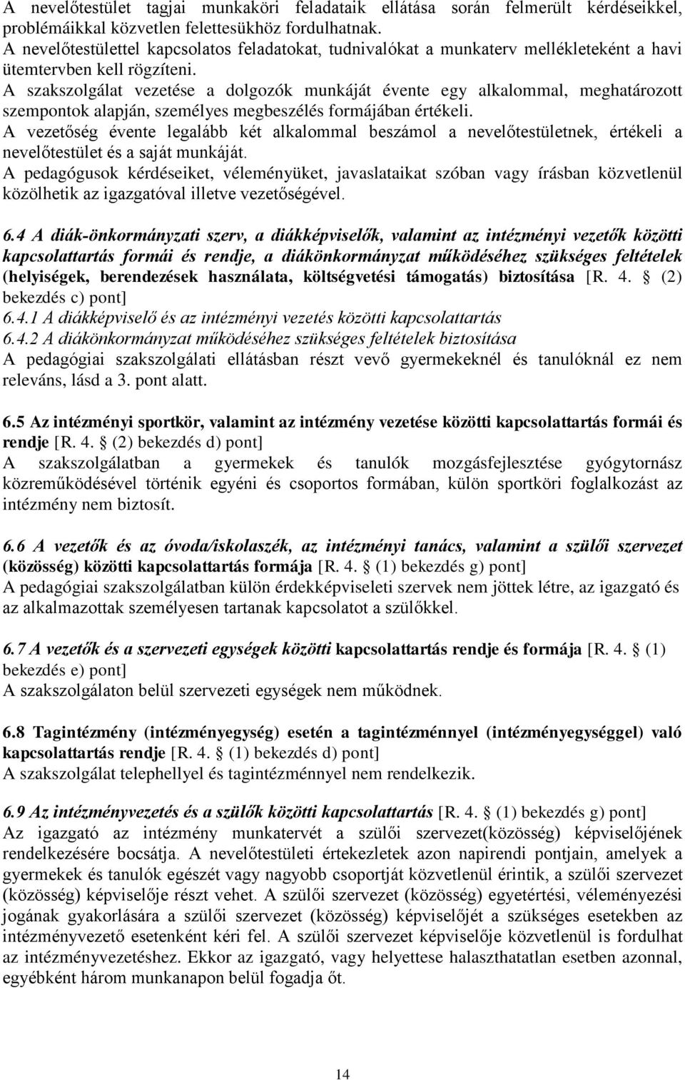 A szakszolgálat vezetése a dolgozók munkáját évente egy alkalommal, meghatározott szempontok alapján, személyes megbeszélés formájában értékeli.