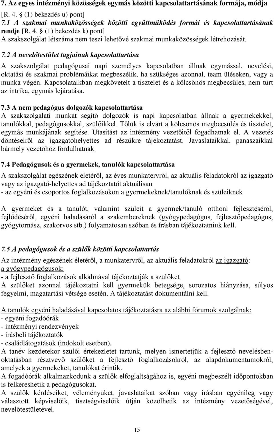 2 A nevelőtestület tagjainak kapcsolattartása A szakszolgálat pedagógusai napi személyes kapcsolatban állnak egymással, nevelési, oktatási és szakmai problémáikat megbeszélik, ha szükséges azonnal,