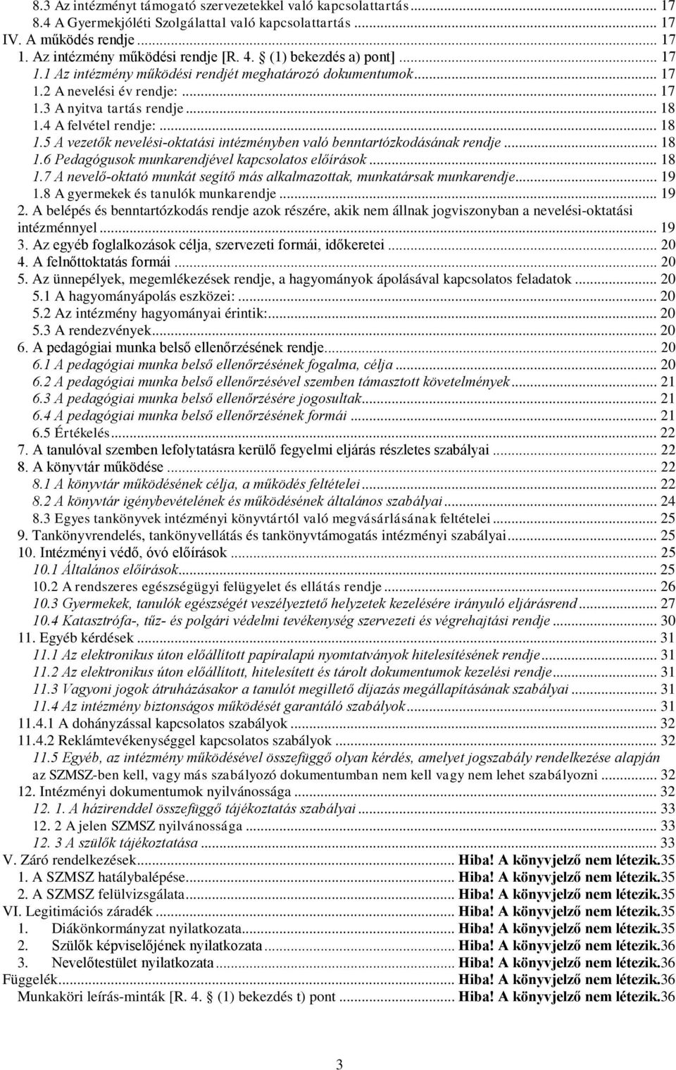 4 A felvétel rendje:... 18 1.5 A vezetők nevelési-oktatási intézményben való benntartózkodásának rendje... 18 1.6 Pedagógusok munkarendjével kapcsolatos előírások... 18 1.7 A nevelő-oktató munkát segítő más alkalmazottak, munkatársak munkarendje.