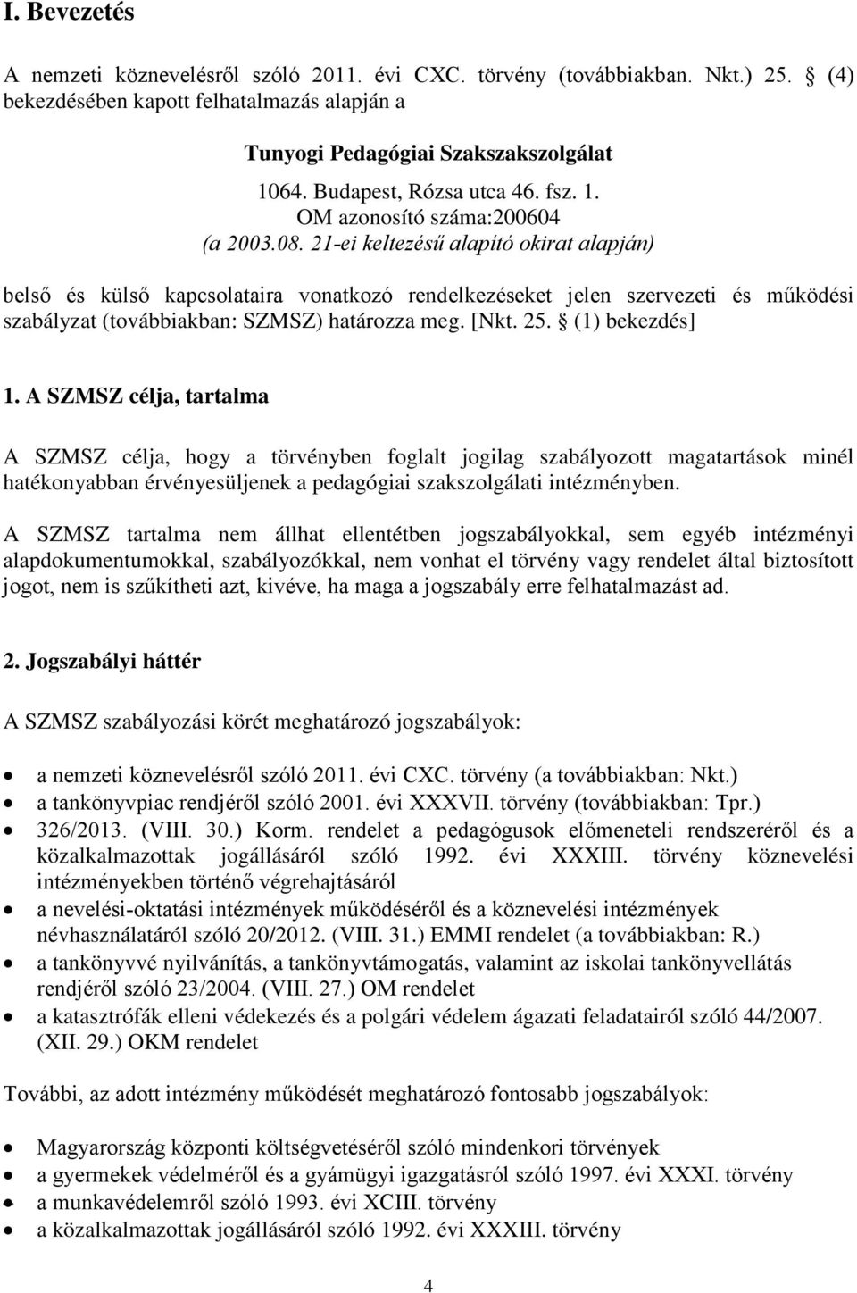 21-ei keltezésű alapító okirat alapján) belső és külső kapcsolataira vonatkozó rendelkezéseket jelen szervezeti és működési szabályzat (továbbiakban: SZMSZ) határozza meg. [Nkt. 25. (1) bekezdés] 1.