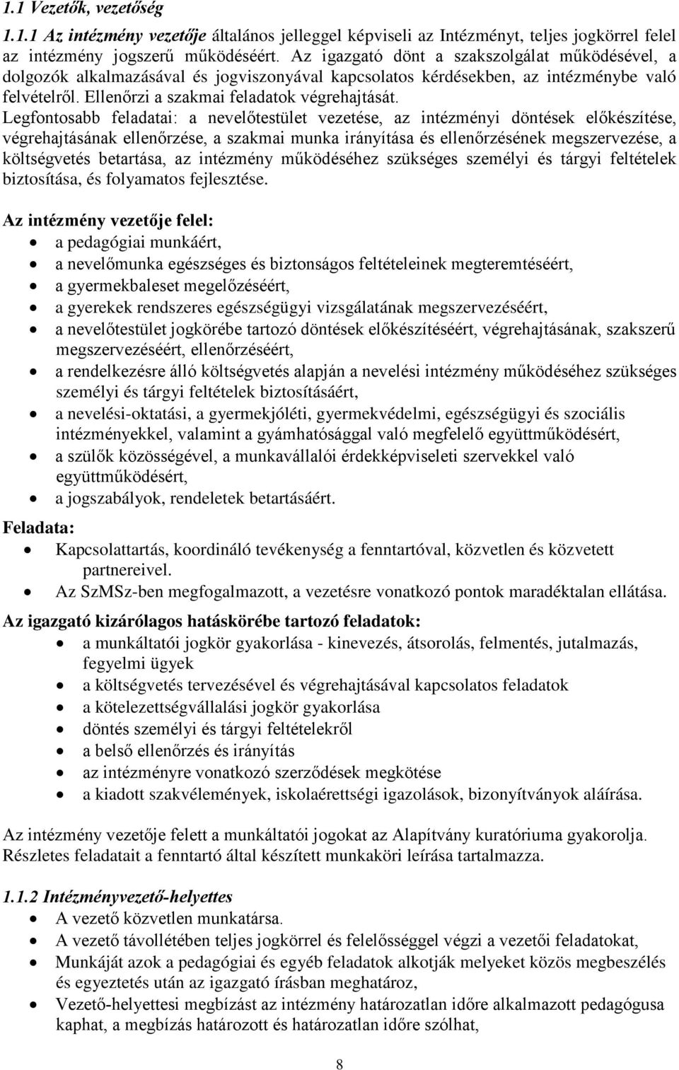 Legfontosabb feladatai: a nevelőtestület vezetése, az intézményi döntések előkészítése, végrehajtásának ellenőrzése, a szakmai munka irányítása és ellenőrzésének megszervezése, a költségvetés