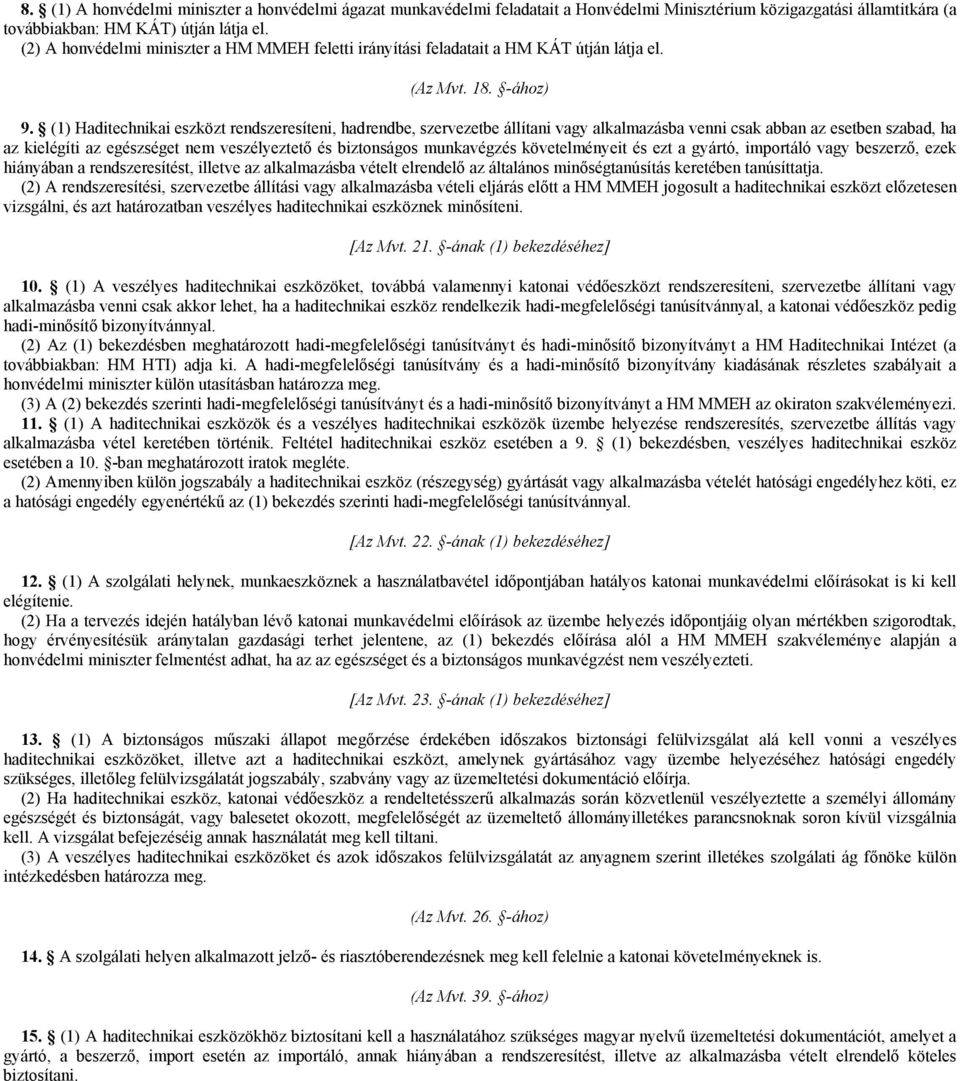 (1) Haditechnikai eszközt rendszeresíteni, hadrendbe, szervezetbe állítani vagy alkalmazásba venni csak abban az esetben szabad, ha az kielégíti az egészséget nem veszélyeztető és biztonságos