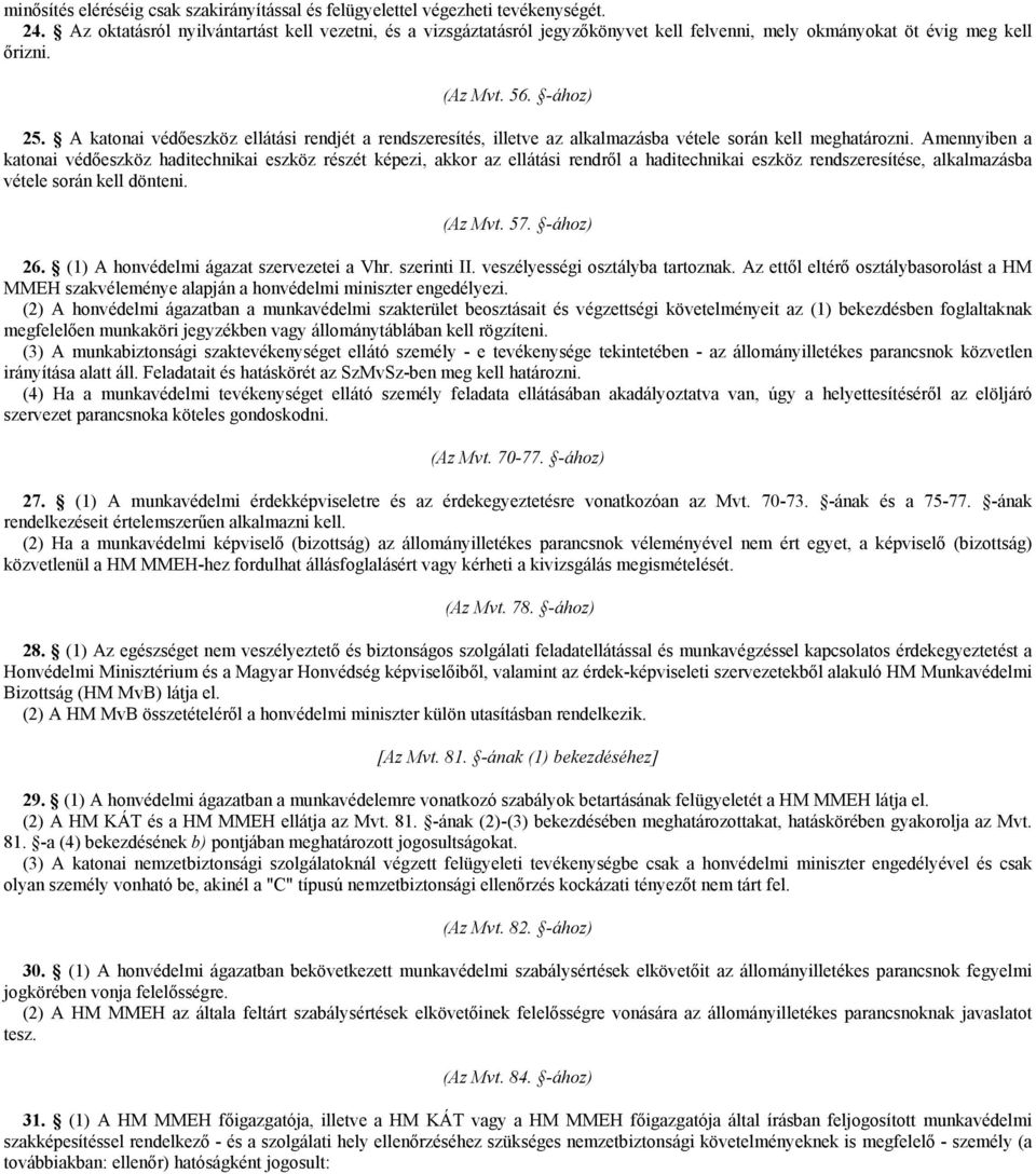 A katonai védőeszköz ellátási rendjét a rendszeresítés, illetve az alkalmazásba vétele során kell meghatározni.