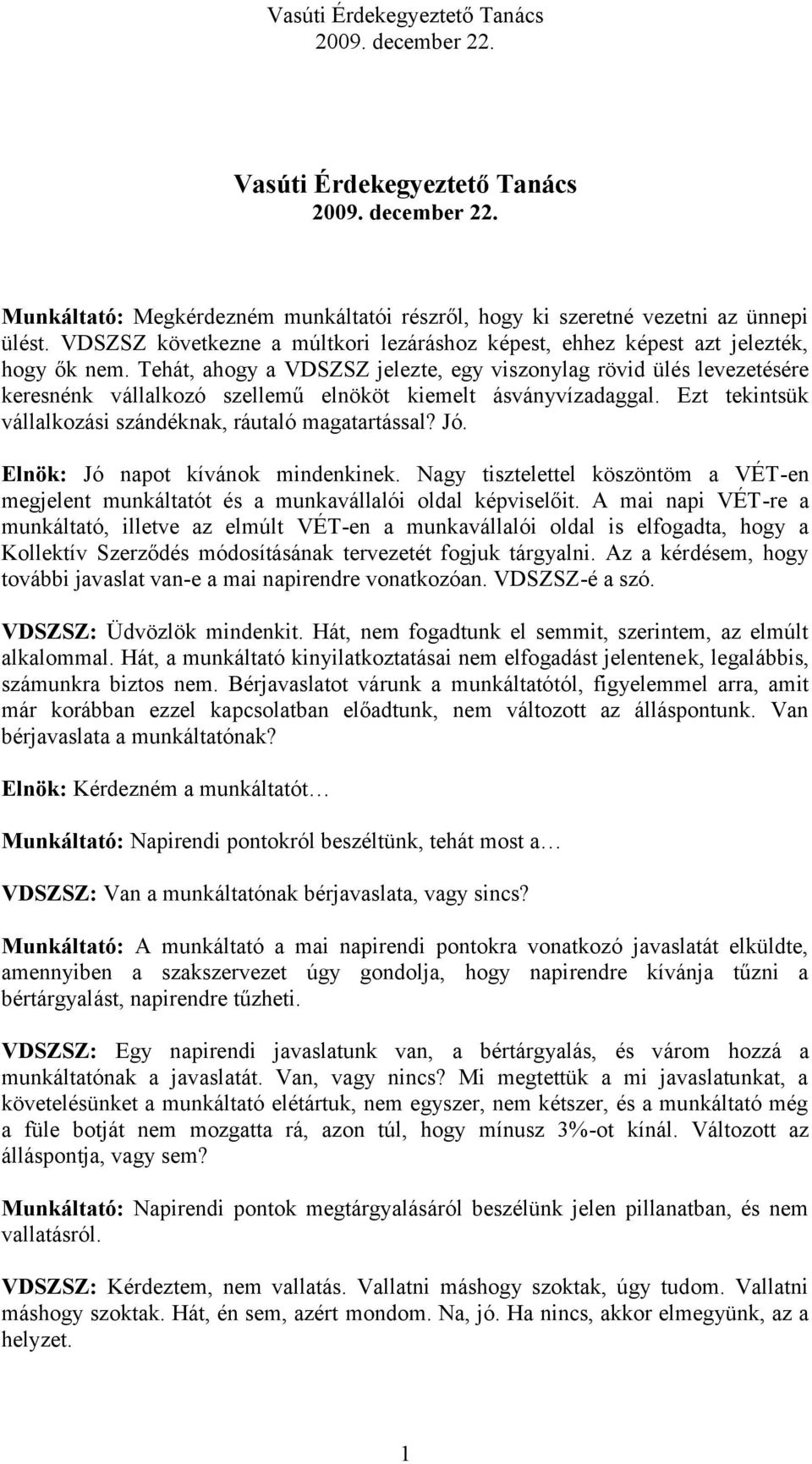 Tehát, ahogy a VDSZSZ jelezte, egy viszonylag rövid ülés levezetésére keresnénk vállalkozó szellemű elnököt kiemelt ásványvízadaggal. Ezt tekintsük vállalkozási szándéknak, ráutaló magatartással? Jó.
