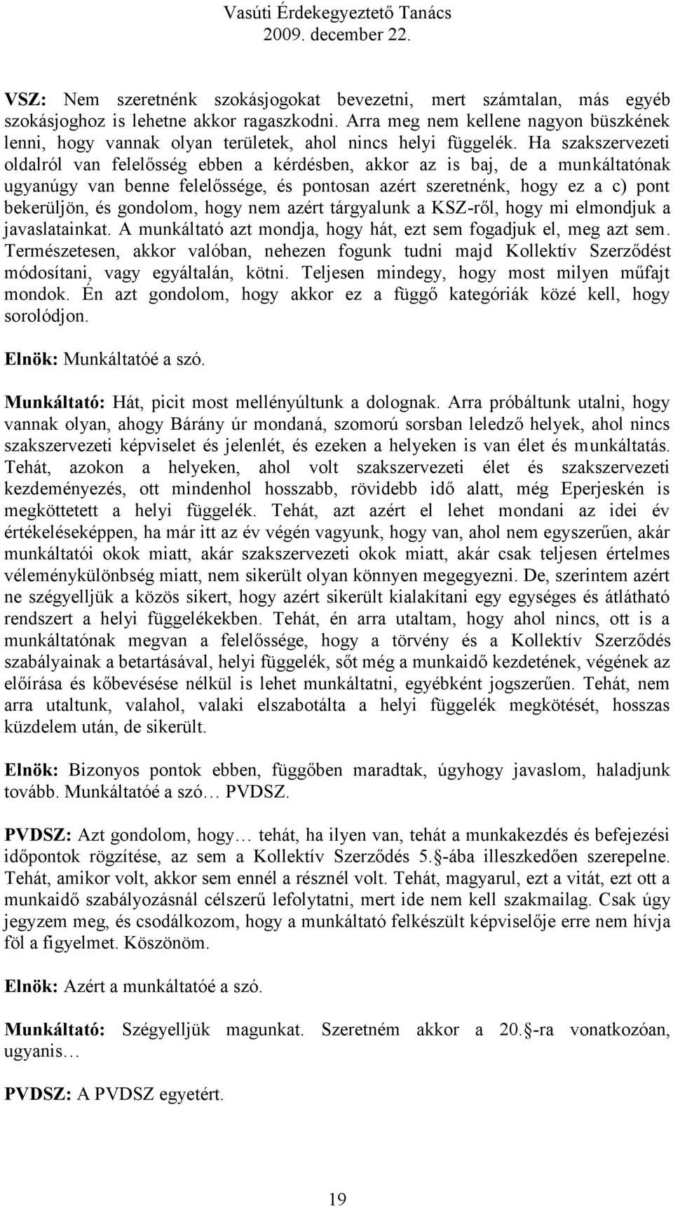 Ha szakszervezeti oldalról van felelősség ebben a kérdésben, akkor az is baj, de a munkáltatónak ugyanúgy van benne felelőssége, és pontosan azért szeretnénk, hogy ez a c) pont bekerüljön, és