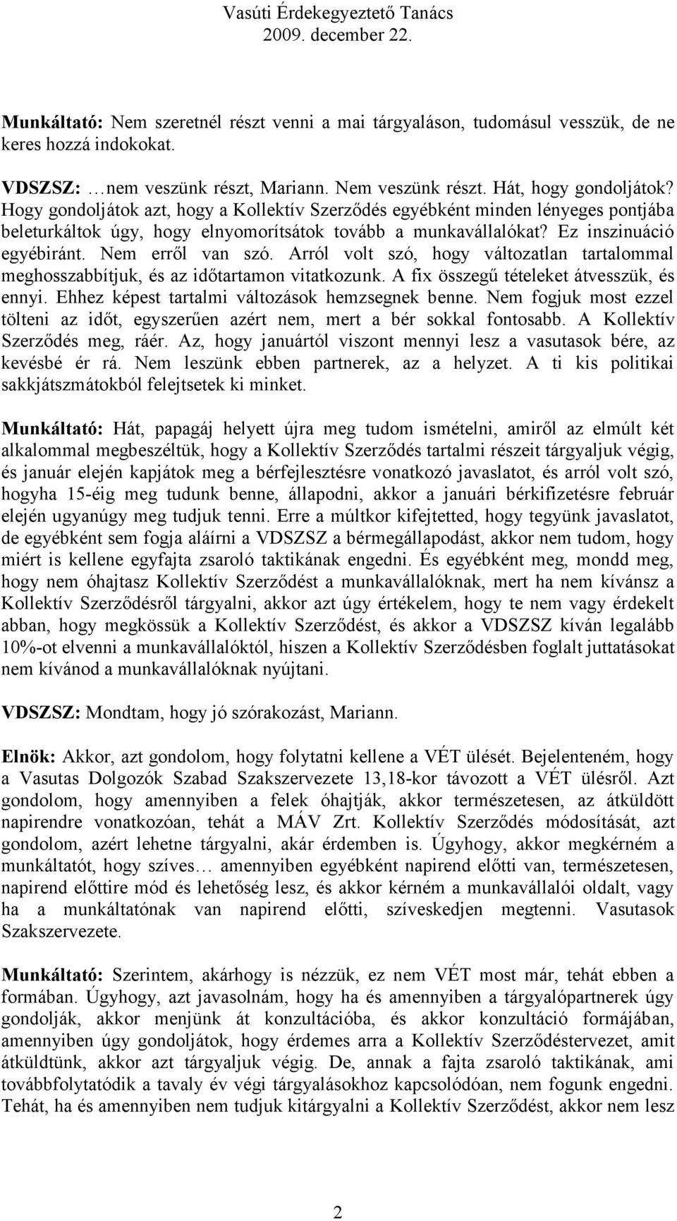 Arról volt szó, hogy változatlan tartalommal meghosszabbítjuk, és az időtartamon vitatkozunk. A fix összegű tételeket átvesszük, és ennyi. Ehhez képest tartalmi változások hemzsegnek benne.