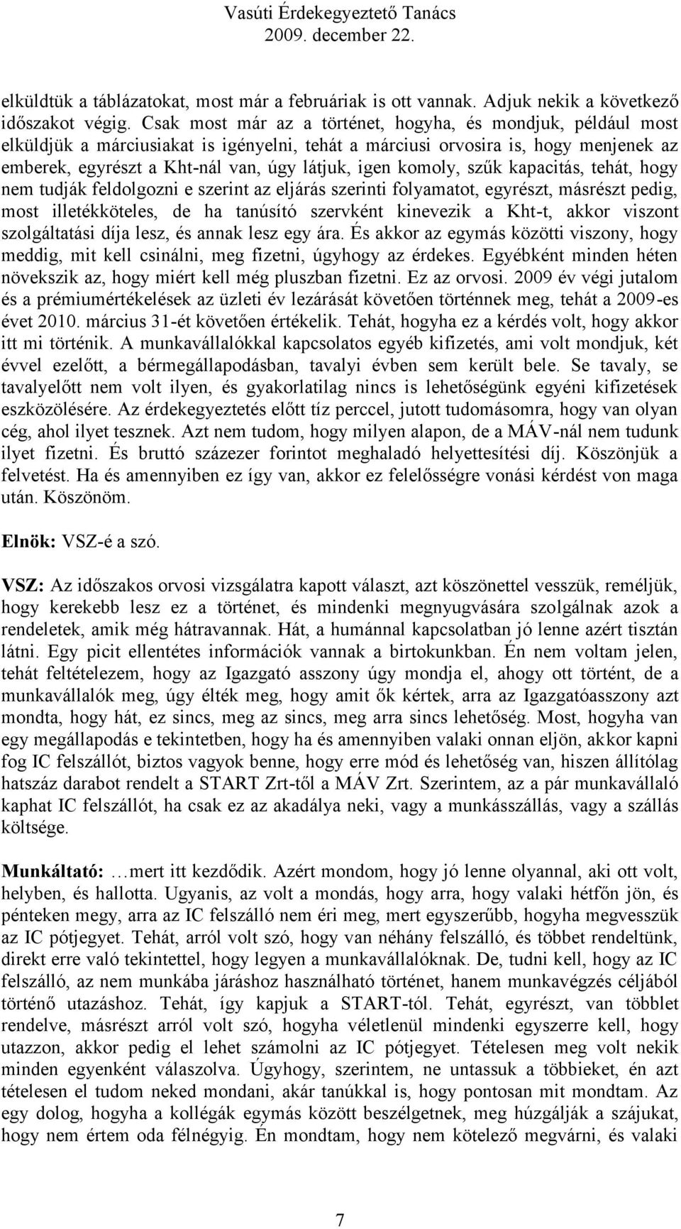 komoly, szűk kapacitás, tehát, hogy nem tudják feldolgozni e szerint az eljárás szerinti folyamatot, egyrészt, másrészt pedig, most illetékköteles, de ha tanúsító szervként kinevezik a Kht-t, akkor