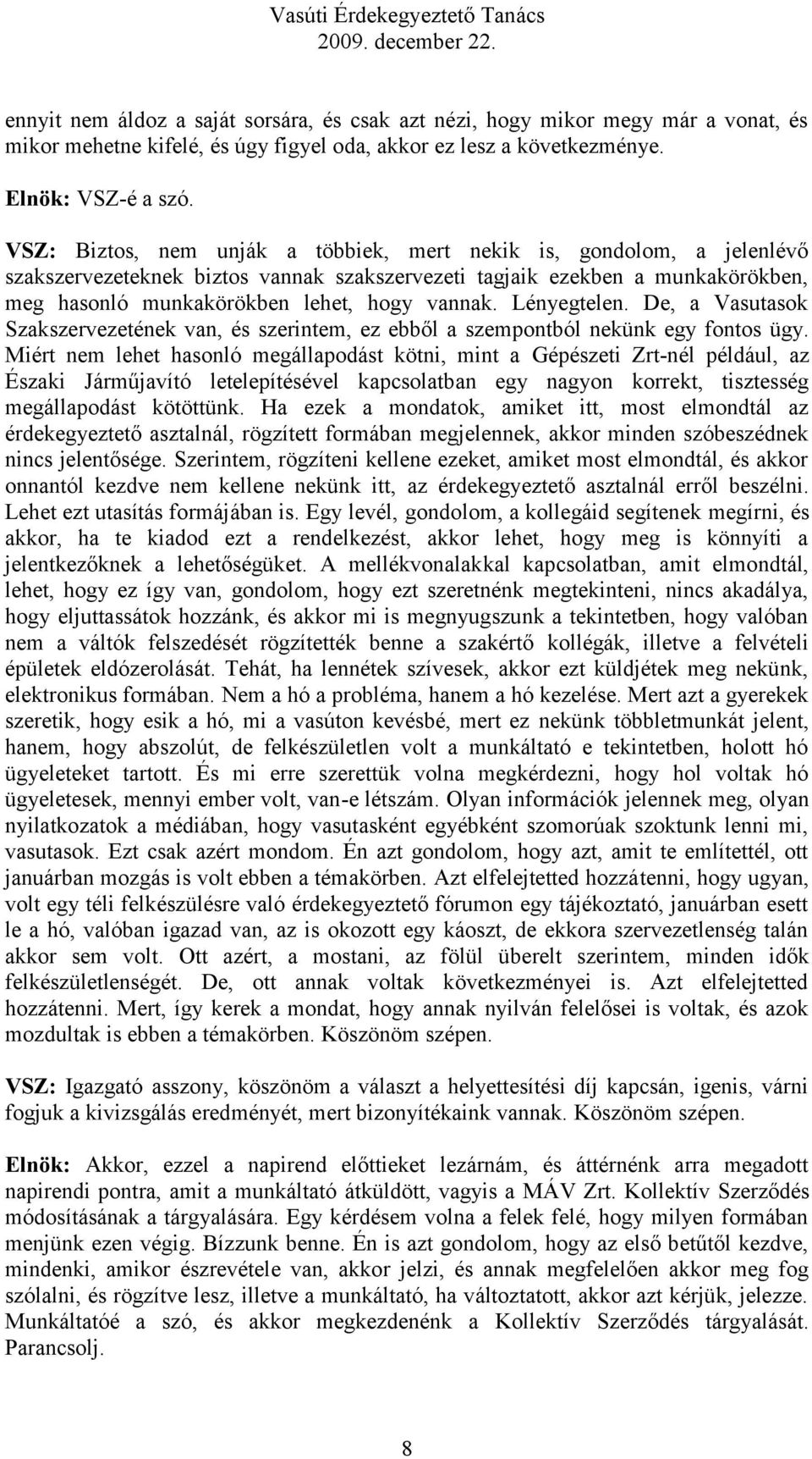 Lényegtelen. De, a Vasutasok Szakszervezetének van, és szerintem, ez ebből a szempontból nekünk egy fontos ügy.