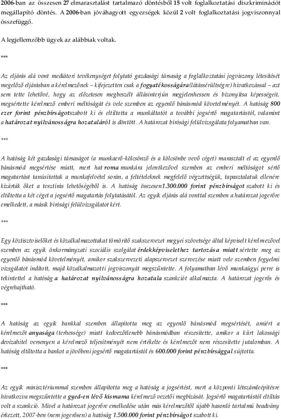 Az eljárás alá vont mediátori tevékenységet folytató gazdasági társaság a foglalkoztatási jogviszony létesítését megelőző eljárásban a kérelmezőnek kifejezetten csak a