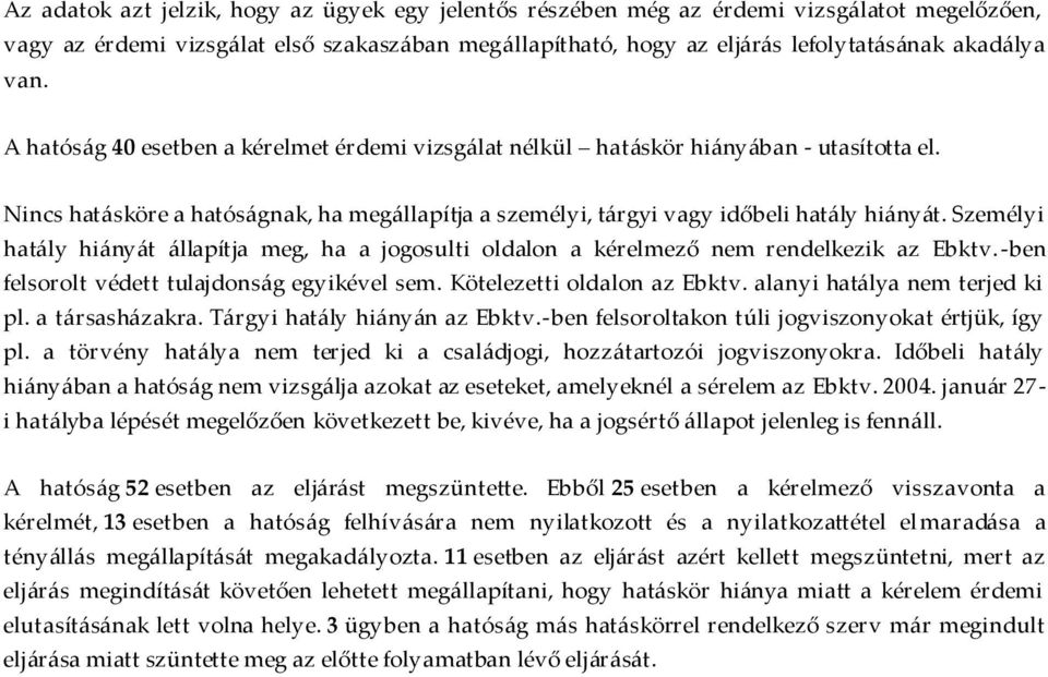 Személyi hatály hiányát állapítja meg, ha a jogosulti oldalon a kérelmező nem rendelkezik az Ebktv.-ben felsorolt védett tulajdonság egyikével sem. Kötelezetti oldalon az Ebktv.