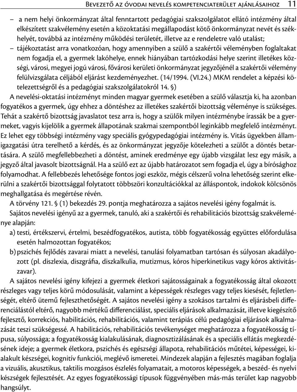 a szakértői véleményben foglaltakat nem fogadja el, a gyermek lakóhelye, ennek hiányában tartózkodási helye szerint illetékes községi, városi, megyei jogú városi, fővárosi kerületi önkormányzat