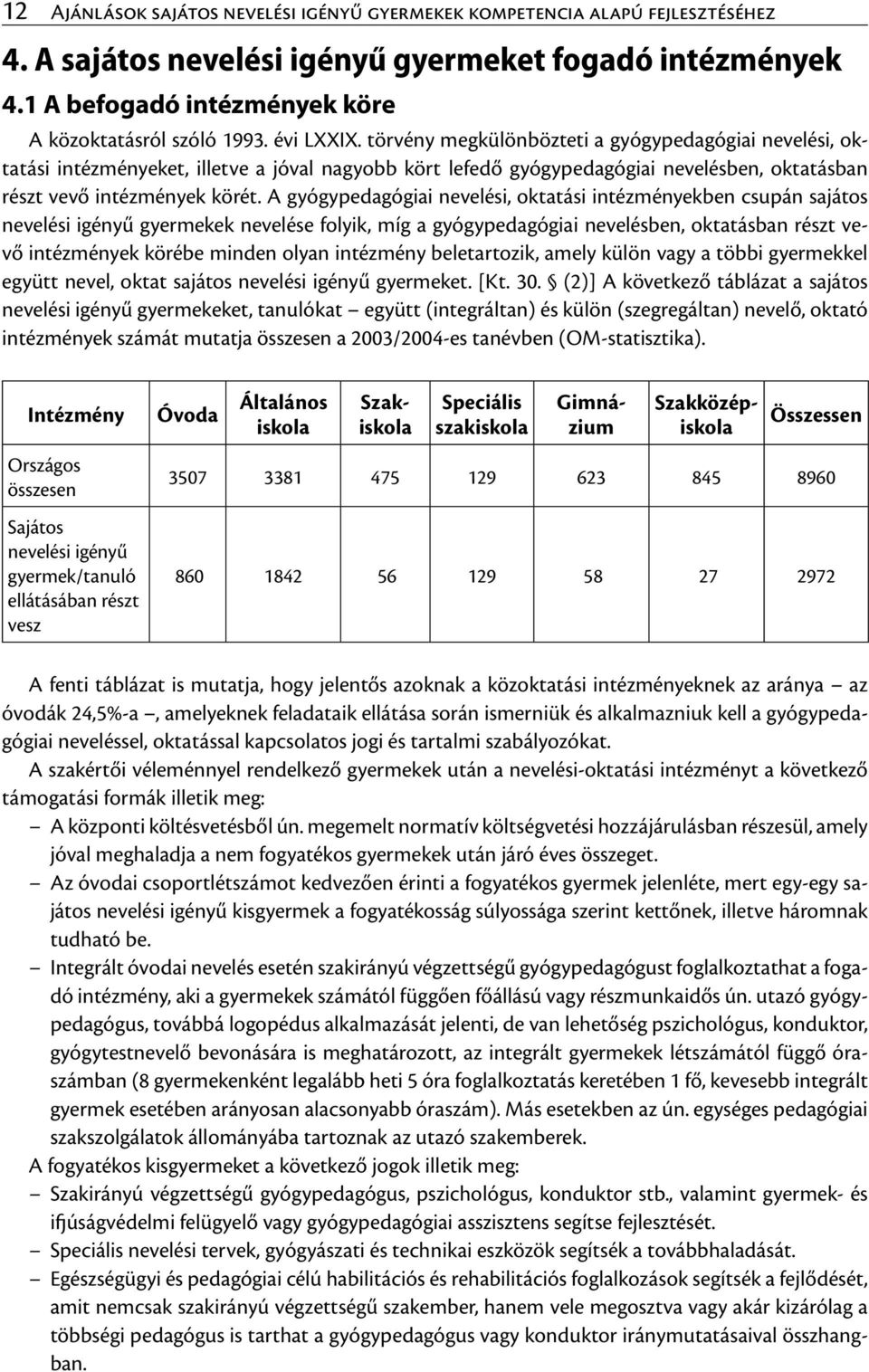 A gyógypedagógiai nevelési, oktatási intézményekben csupán sajátos nevelési igényű gyermekek nevelése folyik, míg a gyógypedagógiai nevelésben, oktatásban részt vevő intézmények körébe minden olyan