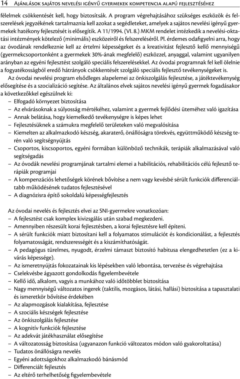 A 11/1994. (VI. 8.) MKM rendelet intézkedik a nevelési-oktatási intézmények kötelező (minimális) eszközeiről és felszereléséről. Pl.