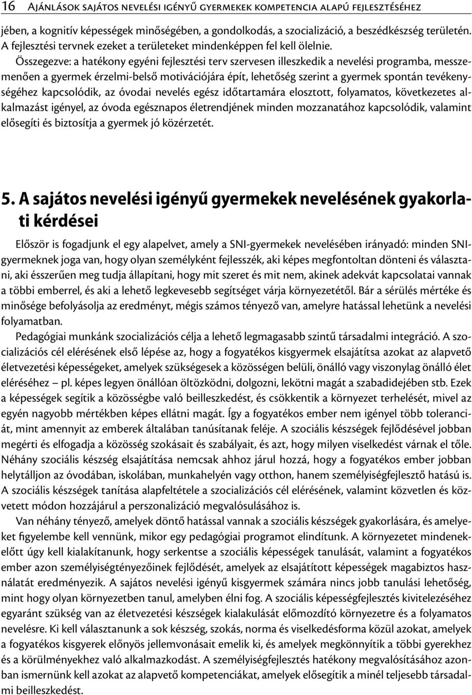Összegezve: a hatékony egyéni fejlesztési terv szervesen illeszkedik a nevelési programba, messzemenően a gyermek érzelmi-belső motivációjára épít, lehetőség szerint a gyermek spontán tevékenységéhez