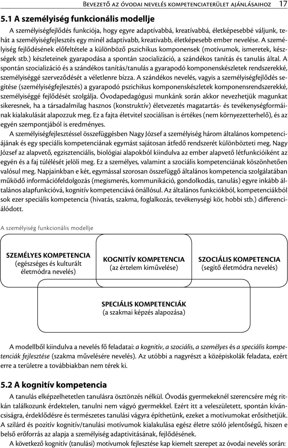 A személyiség fejlődésének előfeltétele a különböző pszichikus komponensek (motívumok, ismeretek, készségek stb.
