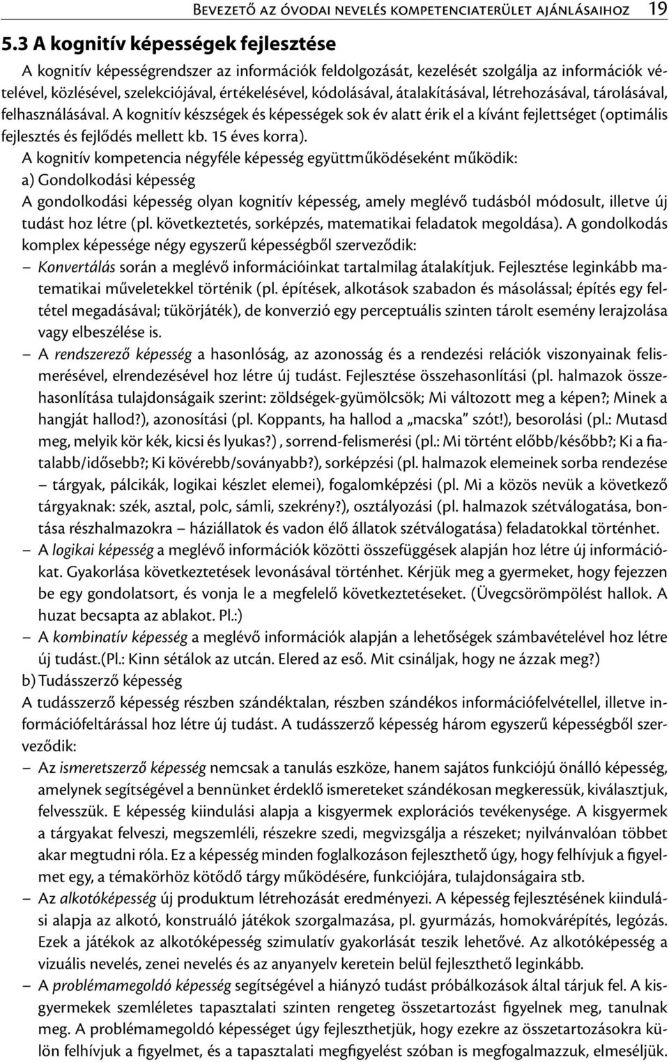 átalakításával, létrehozásával, tárolásával, felhasználásával. A kognitív készségek és képességek sok év alatt érik el a kívánt fejlettséget (optimális fejlesztés és fejlődés mellett kb.