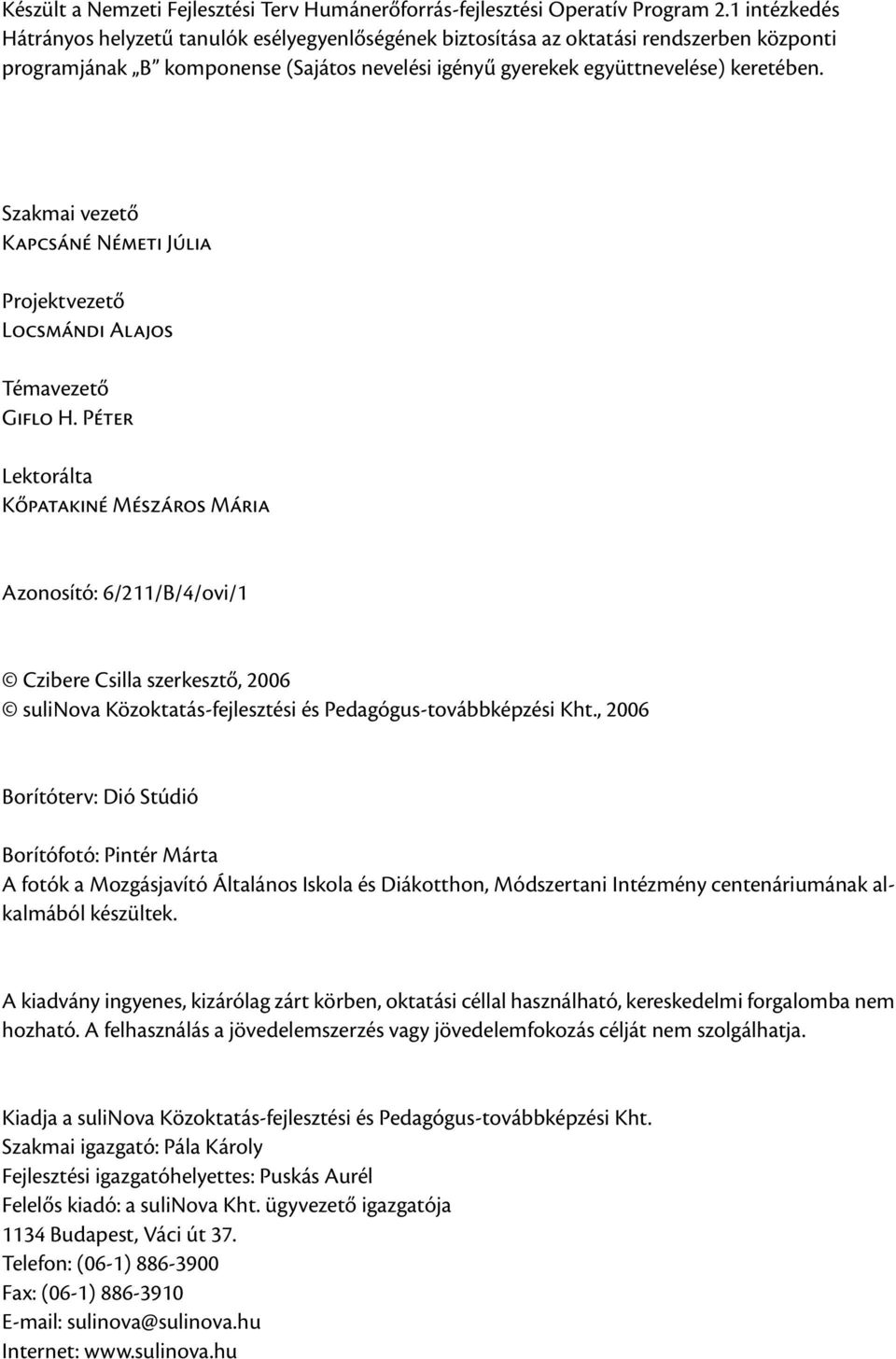 Szakmai vezető Kapcsáné Németi Júlia Projektvezető Locsmándi Alajos Témavezető Giflo H.