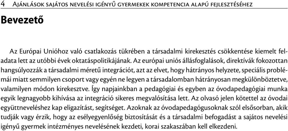 Az európai uniós állásfoglalások, direktívák fokozottan hangsúlyozzák a társadalmi méretű integrációt, azt az elvet, hogy hátrányos helyzete, speciális problémái miatt semmilyen csoport vagy egyén ne