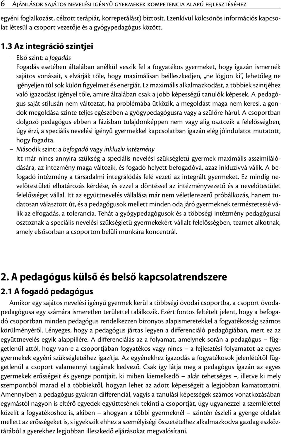 3 Az integráció szintjei Első szint: a fogadás Fogadás esetében általában anélkül veszik fel a fogyatékos gyermeket, hogy igazán ismernék sajátos vonásait, s elvárják tőle, hogy maximálisan