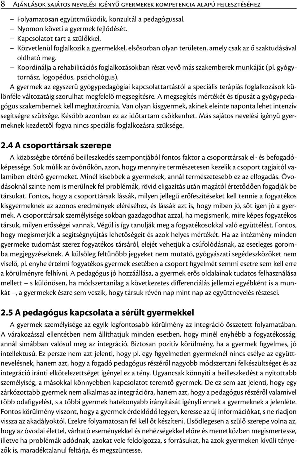 gyógytornász, logopédus, pszichológus). A gyermek az egyszerű gyógypedagógiai kapcsolattartástól a speciális terápiás foglalkozások különféle változatáig szorulhat megfelelő megsegítésre.