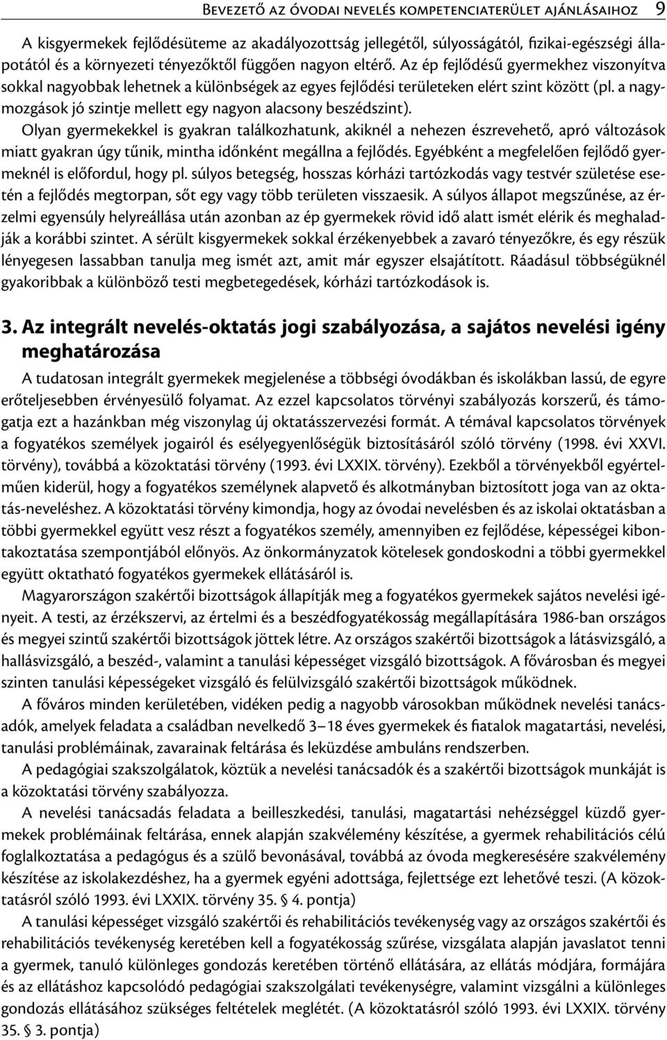 a nagymozgások jó szintje mellett egy nagyon alacsony beszédszint).
