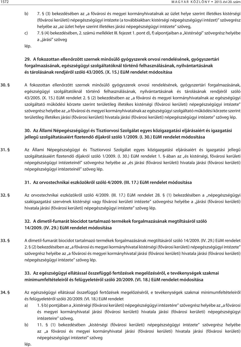 intézet) szövegrész helyébe az az üzlet helye szerint illetékes járási népegészségügyi intézete szöveg, c) 7. (4) bekezdésében, 2. számú melléklet III. fejezet 1.