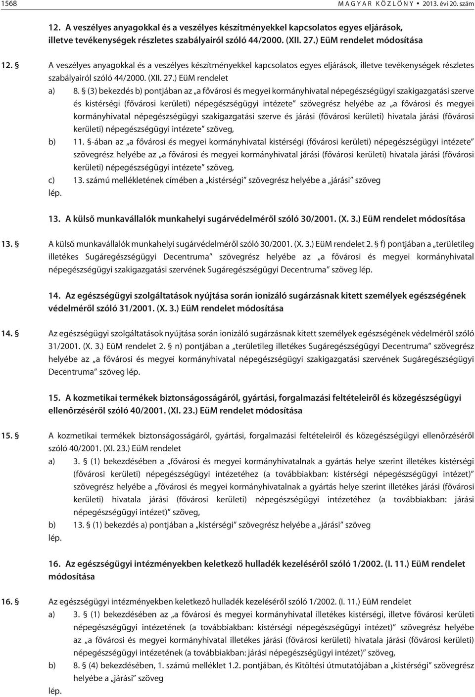 (3) bekezdés b) pontjában az a fõvárosi és megyei kormányhivatal népegészségügyi szakigazgatási szerve és kistérségi (fõvárosi kerületi) népegészségügyi intézete szövegrész helyébe az a fõvárosi és