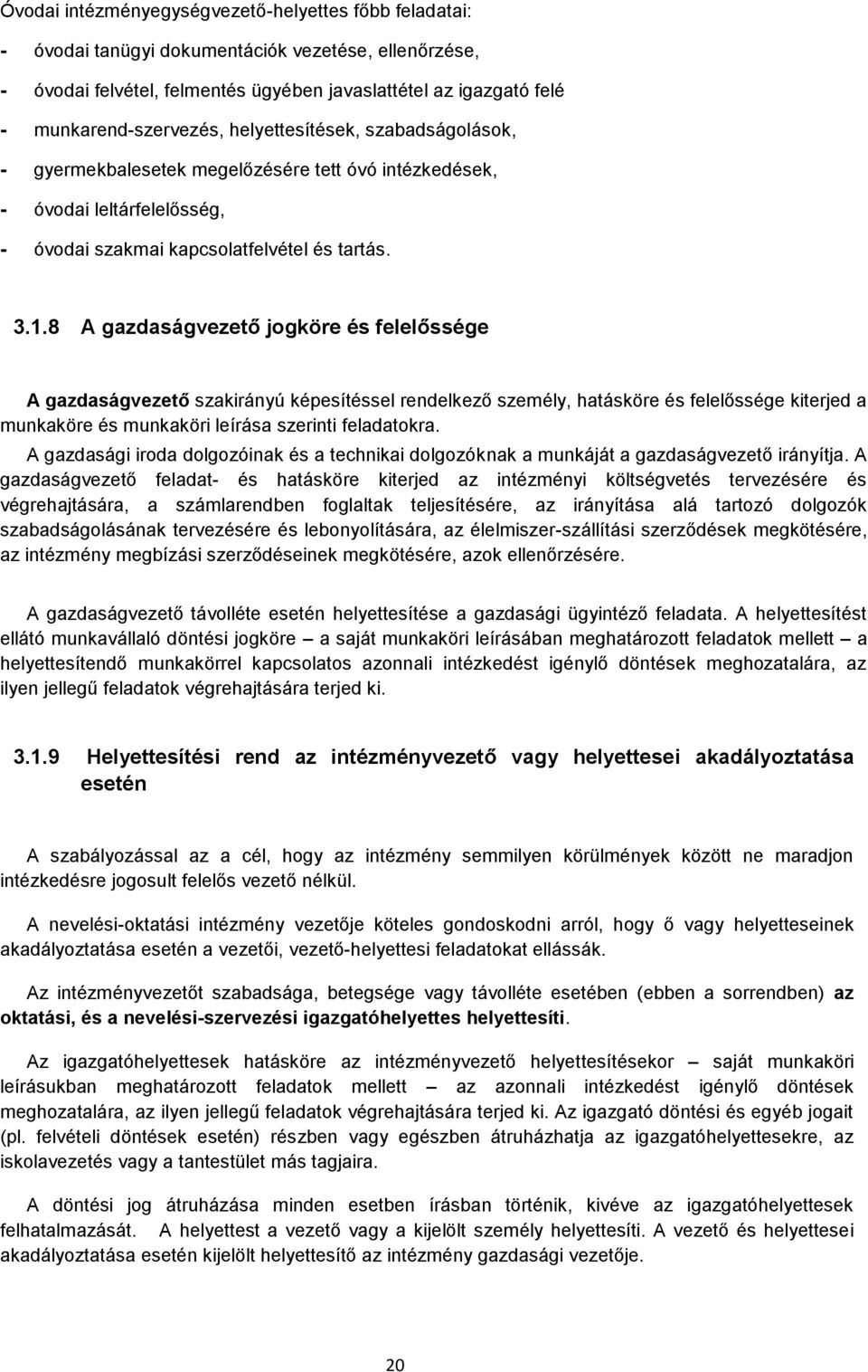 8 A gazdaságvezető jogköre és felelőssége A gazdaságvezető szakirányú képesítéssel rendelkező személy, hatásköre és felelőssége kiterjed a munkaköre és munkaköri leírása szerinti feladatokra.