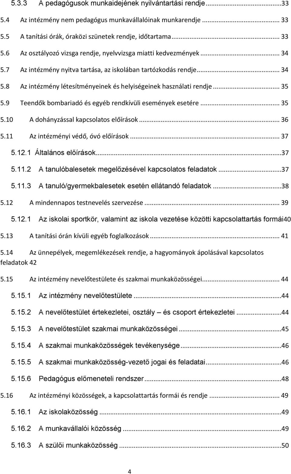 9 Teendők bombariadó és egyéb rendkívüli események esetére... 35 5.10 A dohányzással kapcsolatos előírások... 36 5.11 Az intézményi védő, óvó előírások... 37 5.12.1 Általános előírások...37 5.11.2 A tanulóbalesetek megelőzésével kapcsolatos feladatok.