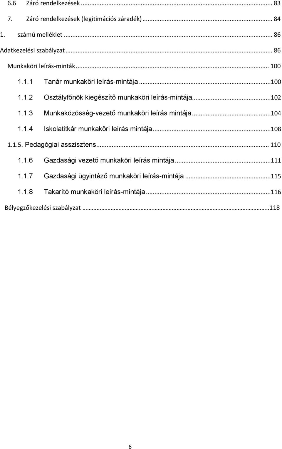 ..104 1.1.4 Iskolatitkár munkaköri leírás mintája...108 1.1.5. Pedagógiai asszisztens... 110 1.1.6 Gazdasági vezető munkaköri leírás mintája...111 1.1.7 Gazdasági ügyintéző munkaköri leírás-mintája.