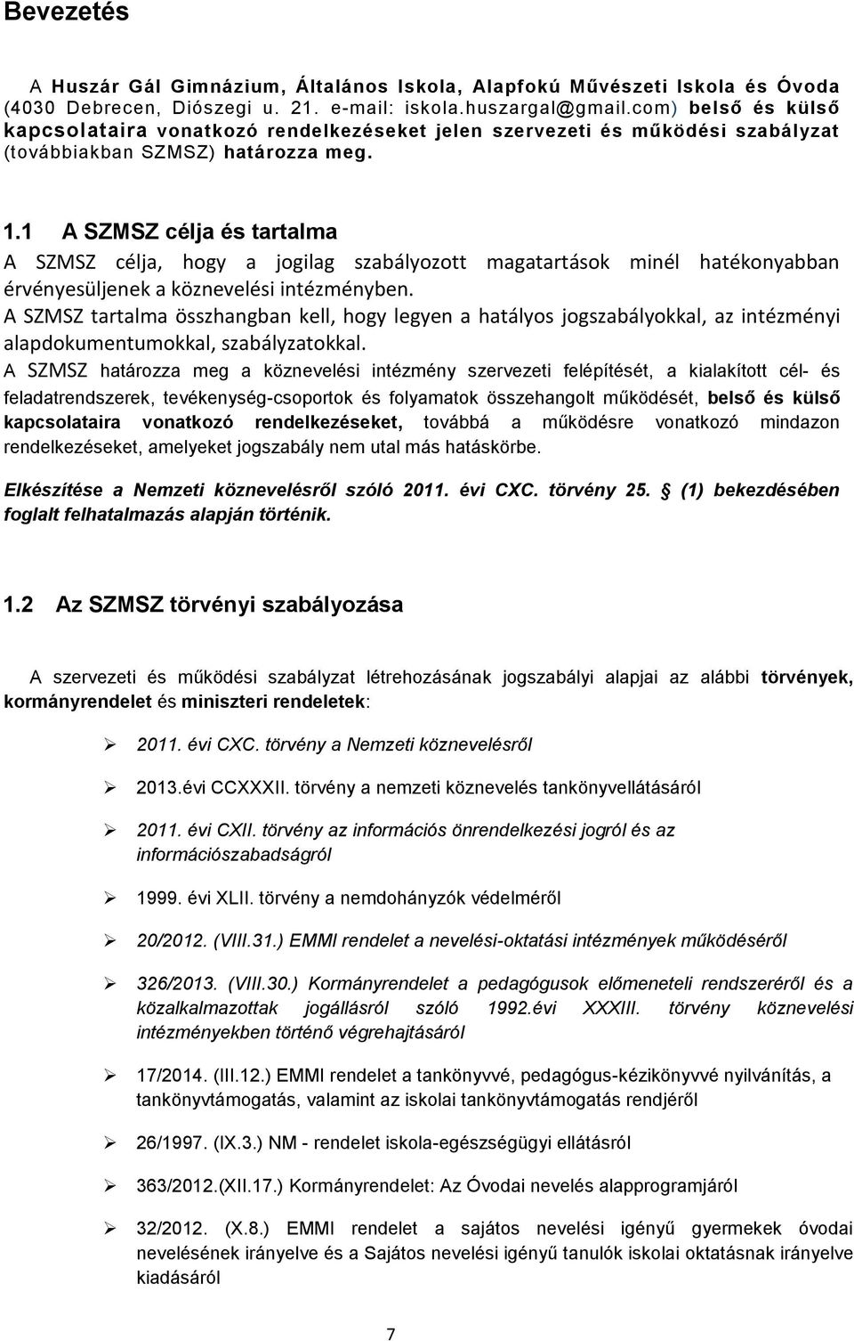 1 A SZMSZ célja és tartalma A SZMSZ célja, hogy a jogilag szabályozott magatartások minél hatékonyabban érvényesüljenek a köznevelési intézményben.