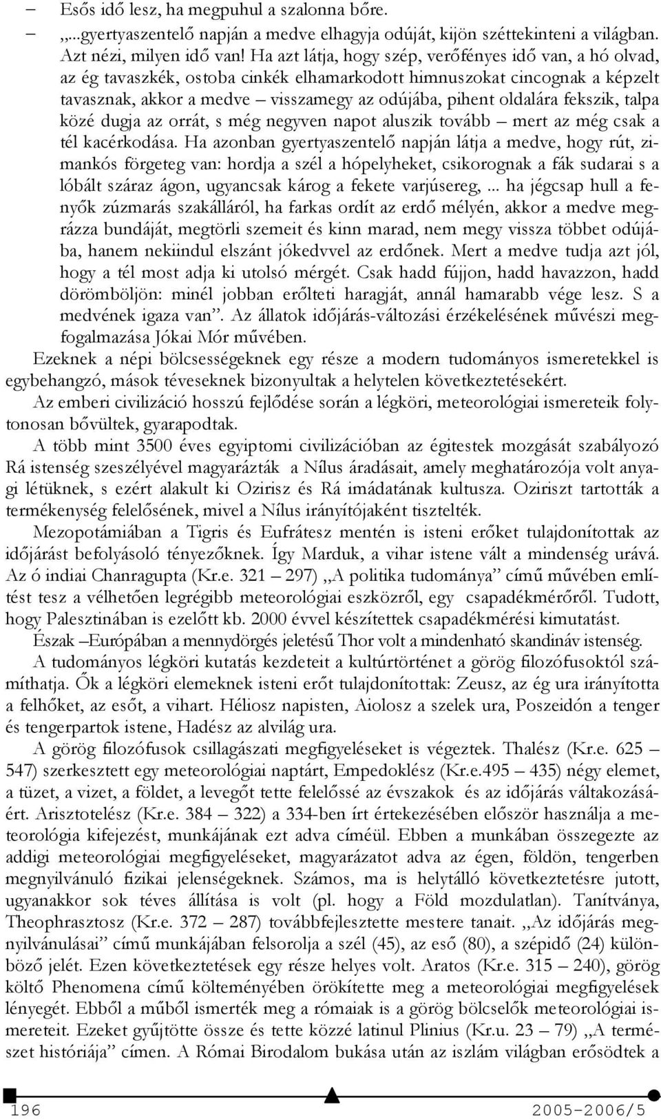 fekszik, talpa közé dugja az orrát, s még negyven napot aluszik tovább mert az még csak a tél kacérkodása.