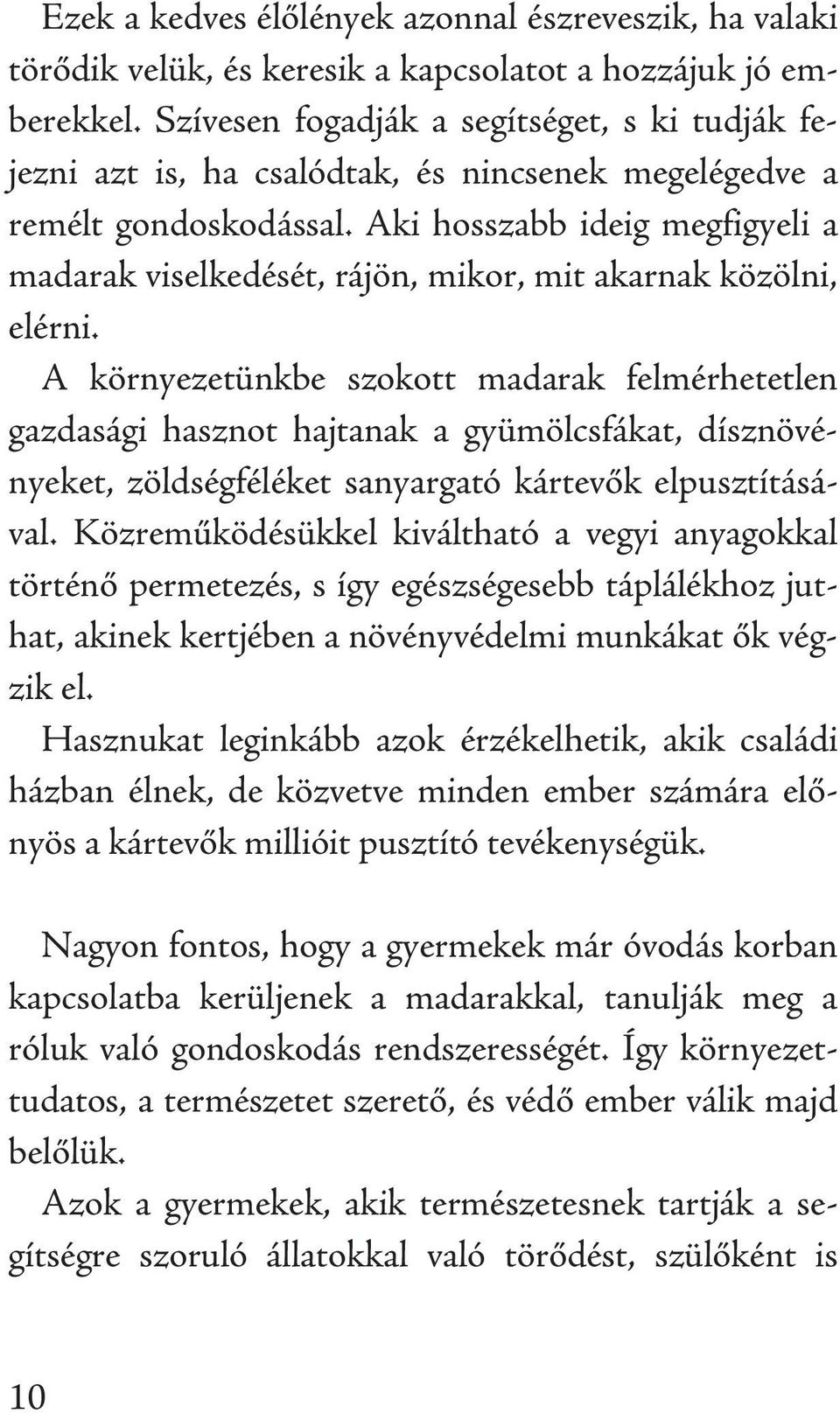 Aki hosszabb ideig megfigyeli a madarak viselkedését, rájön, mikor, mit akarnak közölni, elérni.