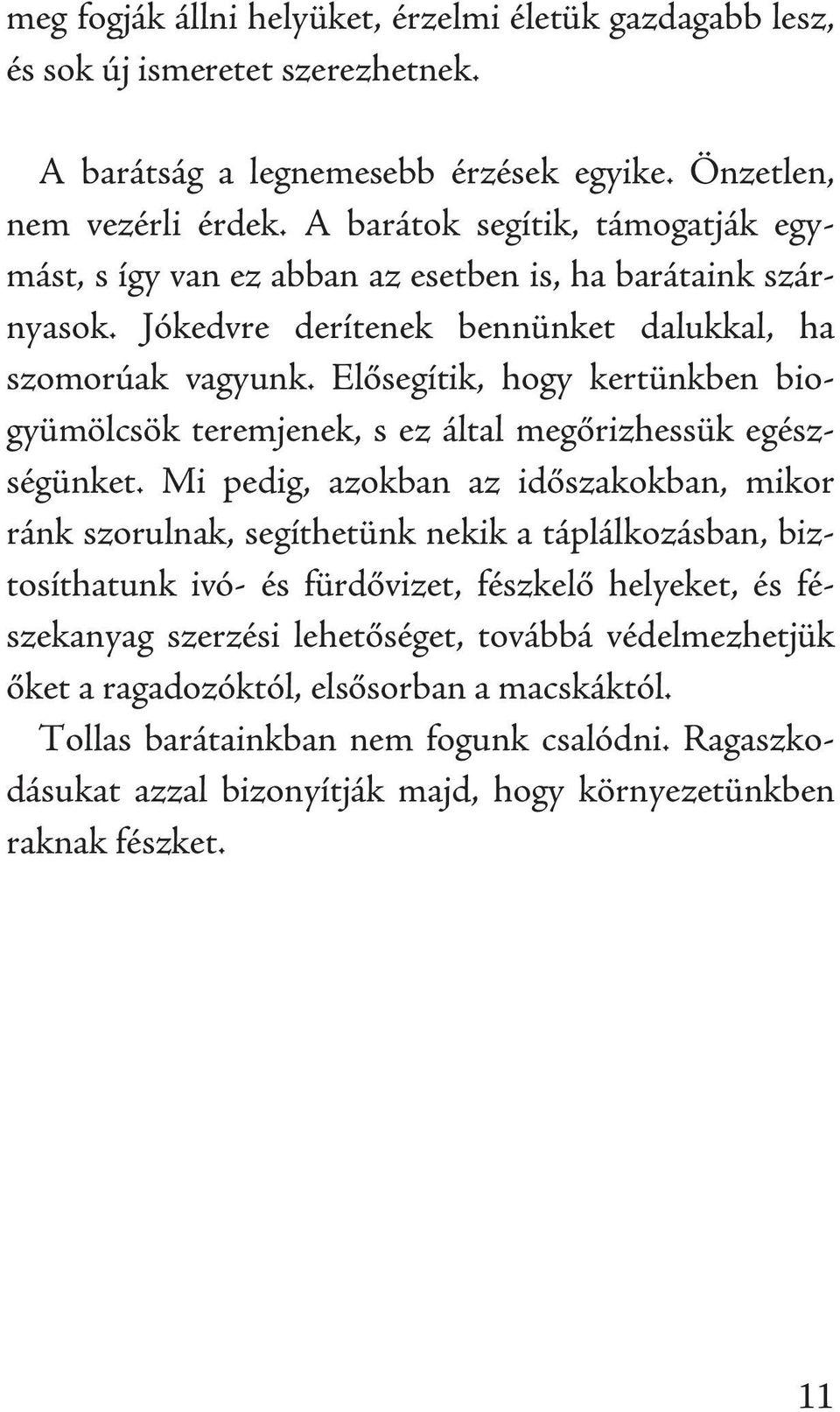 Elősegítik, hogy kertünkben biogyümölcsök teremjenek, s ez által megőrizhessük egészségünket.