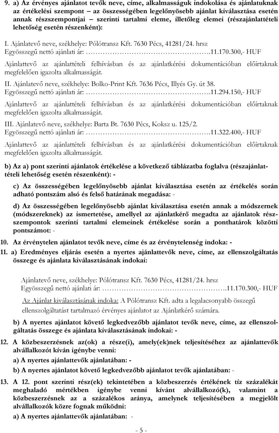 300,- HUF Ajánlattevő az ajánlattételi felhívásban és az ajánlatkérési dokumentációban előírtaknak megfelelően igazolta alkalmasságát. II. Ajánlatevő neve, székhelye: Bolko-Print Kft.