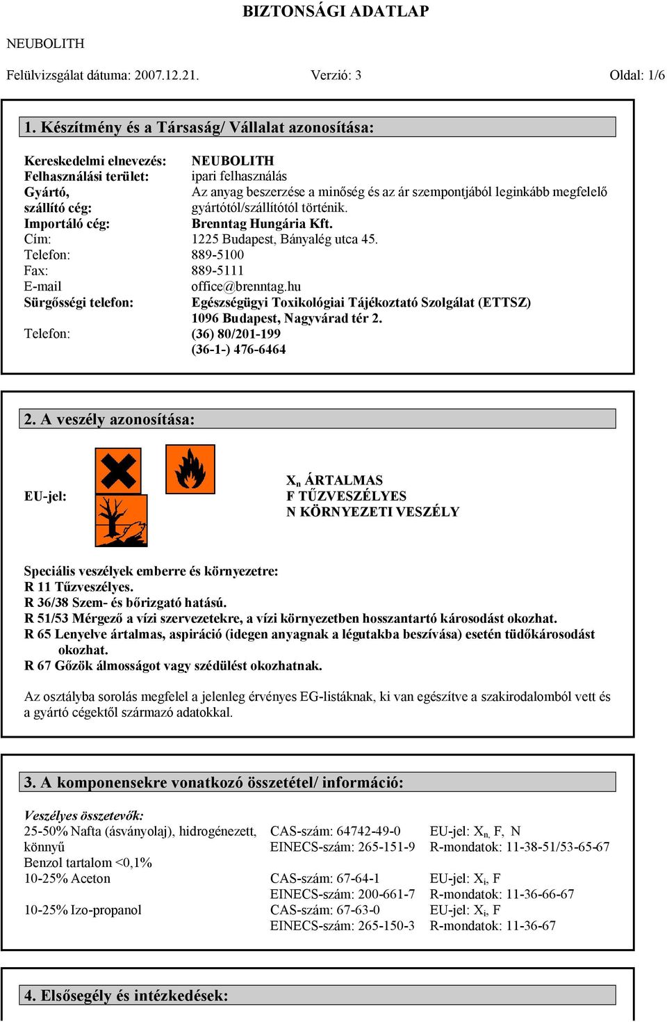 felhasználás Az anyag beszerzése a minőség és az ár szempontjából leginkább megfelelő gyártótól/szállítótól történik. Brenntag Hungária Kft. 1225 Budapest, Bányalég utca 45.