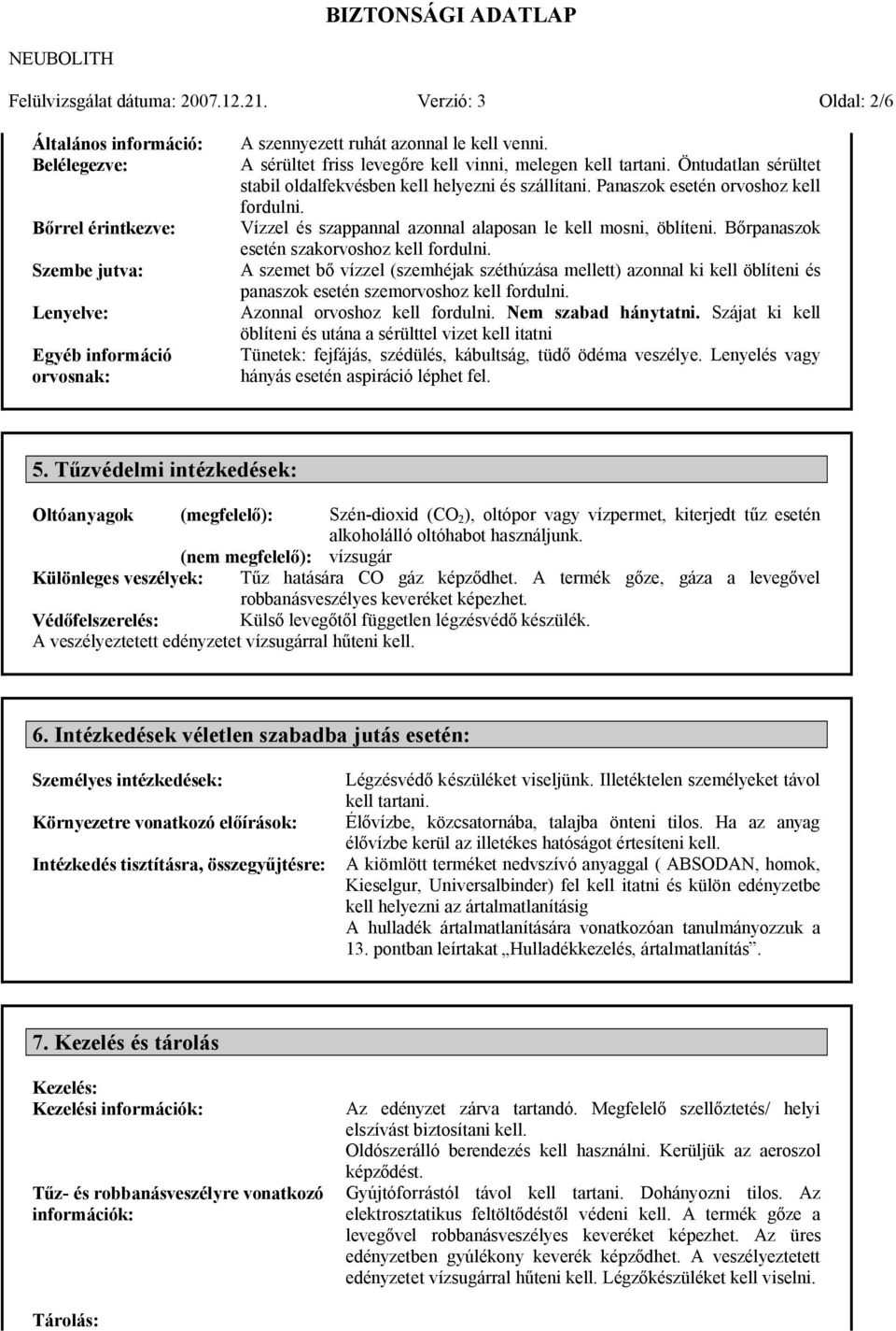 A sérültet friss levegőre kell vinni, melegen kell tartani. Öntudatlan sérültet stabil oldalfekvésben kell helyezni és szállítani. Panaszok esetén orvoshoz kell fordulni.