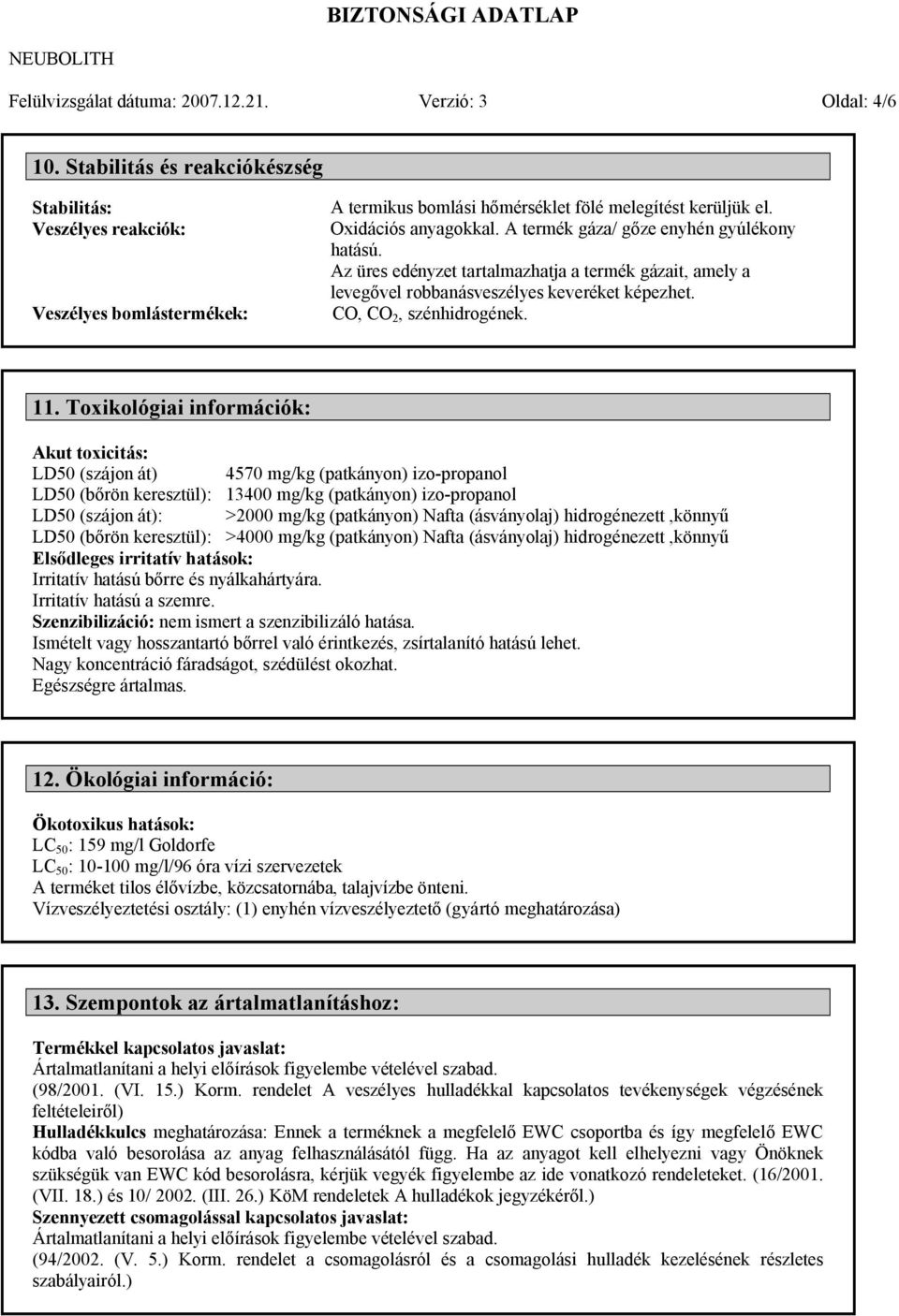 A termék gáza/ gőze enyhén gyúlékony hatású. Az üres edényzet tartalmazhatja a termék gázait, amely a levegővel robbanásveszélyes keveréket képezhet. CO, CO 2, szénhidrogének. 11.