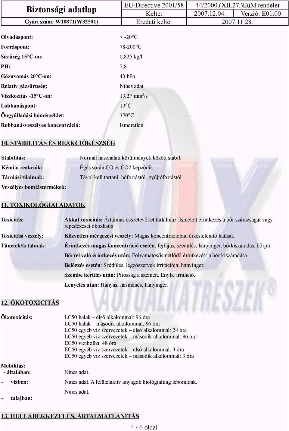 Robbanásveszélyes koncentráció: Ismeretlen 10. STABILITÁS ÉS REAKCIÓKÉSZSÉG Stabilitás: Kémiai reakciók: Tárolási tilalmak: Veszélyes bomlástermékek: Normál használati körülmények között stabil.