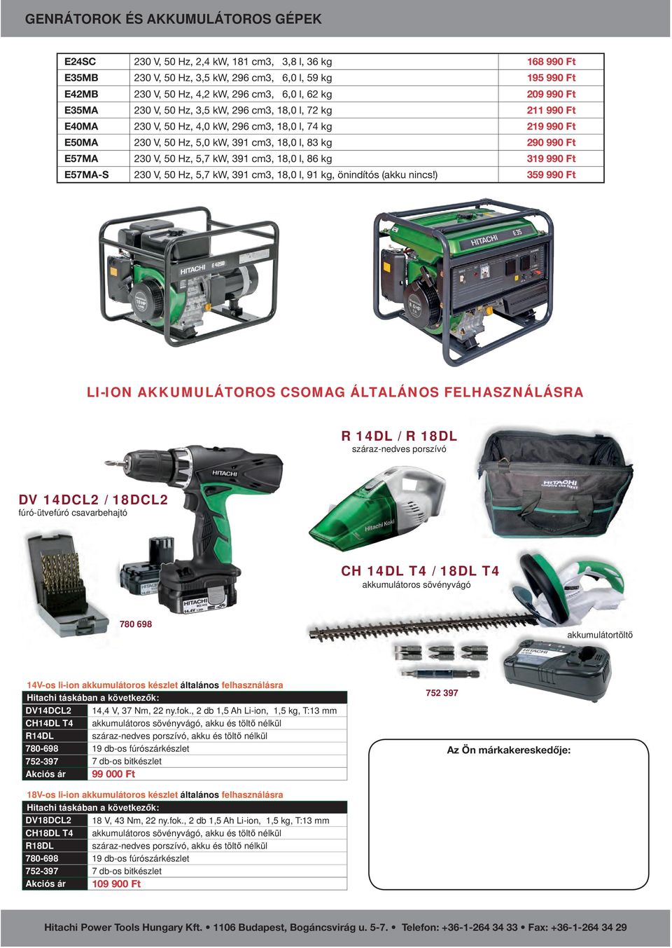 Ft E57MA 230 V, 50 Hz, 5,7 kw, 391 cm3, 18,0 l, 86 kg 319 990 Ft E57MA-S 230 V, 50 Hz, 5,7 kw, 391 cm3, 18,0 l, 91 kg, önindítós (akku nincs!