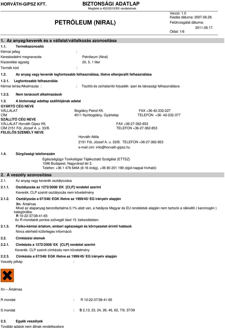 2.1. Legfontosabb felhasználás Kémiai leírás/alkalmazás : : Tisztító és zsírtalanító folyadék- ipari és lakossági felhasználásra 1.2.2. Nem tanácsolt alkalmazások 1.3.