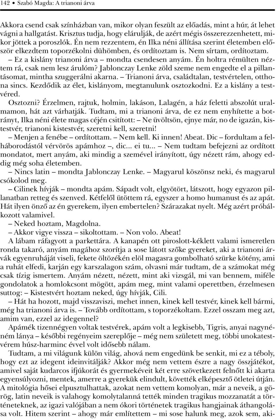 Én nem rezzentem, én Ilka néni állítása szerint életemben elôször elkezdtem toporzékolni dühömben, és ordítoztam is. Nem sírtam, ordítoztam. Ez a kislány trianoni árva mondta csendesen anyám.