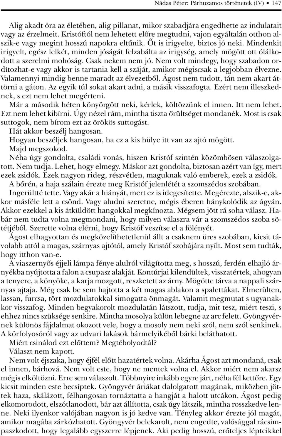 Mindenkit irigyelt, egész lelkét, minden jóságát felzabálta az irigység, amely mögött ott ólálkodott a szerelmi mohóság. Csak nekem nem jó.