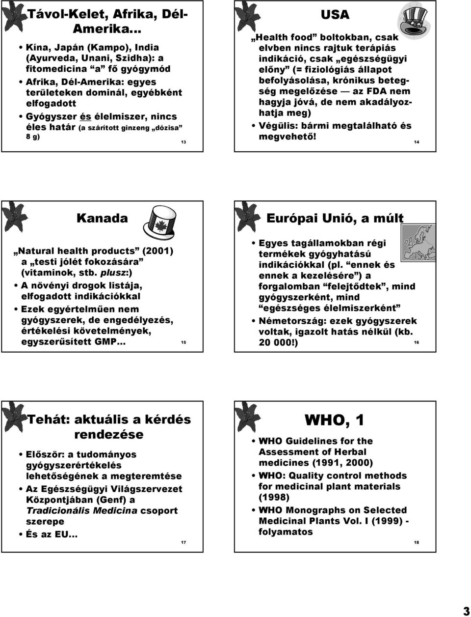 szárított ginzeng dózisa 8 g) 13 USA Health food boltokban, csak elvben nincs rajtuk terápiás indikáció, csak egészségügyi el+ny (= fiziológiás állapot befolyásolása, krónikus betegség megel+zése az