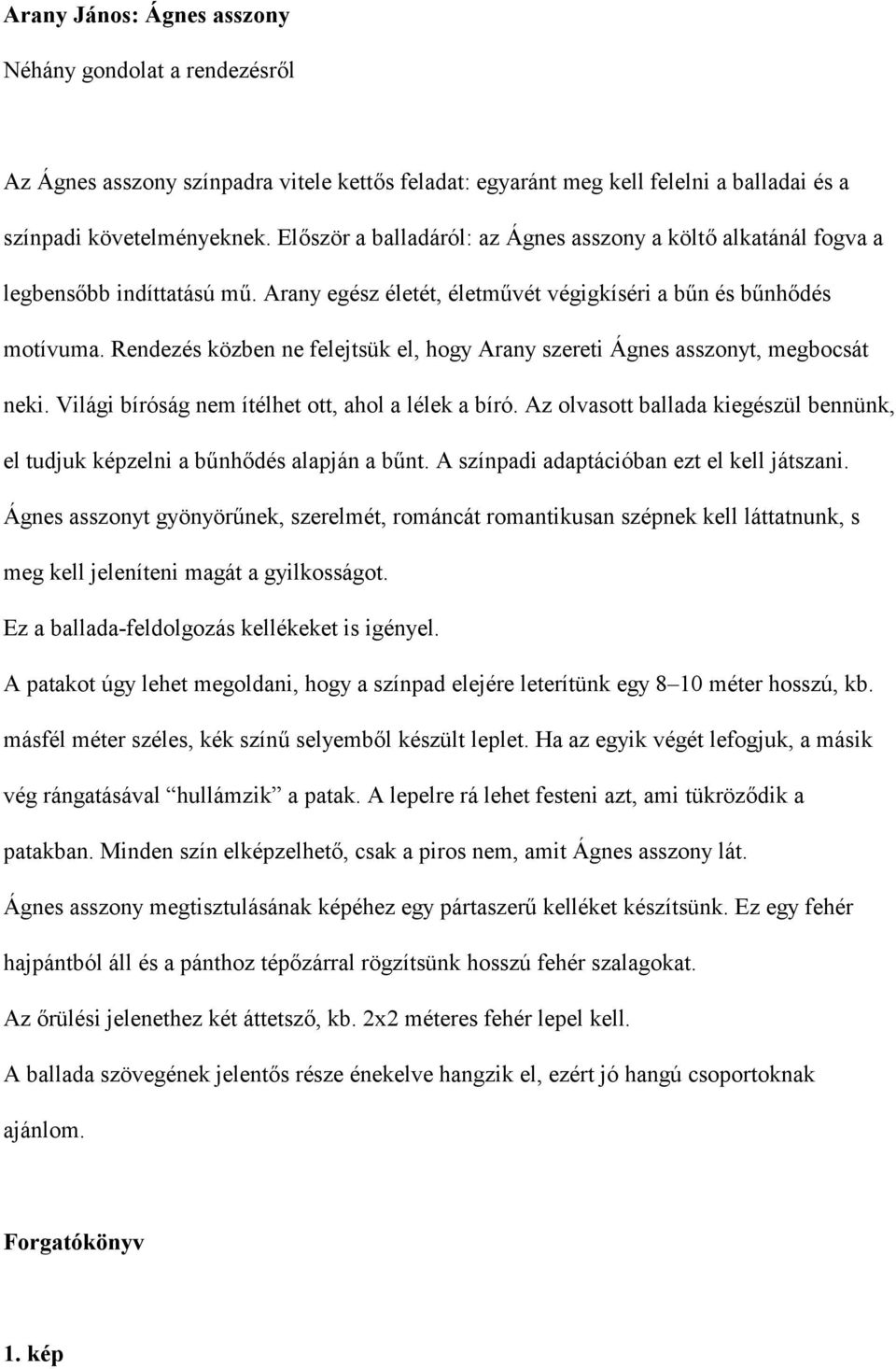Rendezés közben ne felejtsük el, hogy Arany szereti Ágnes asszonyt, megbocsát neki. Világi bíróság nem ítélhet ott, ahol a lélek a bíró.