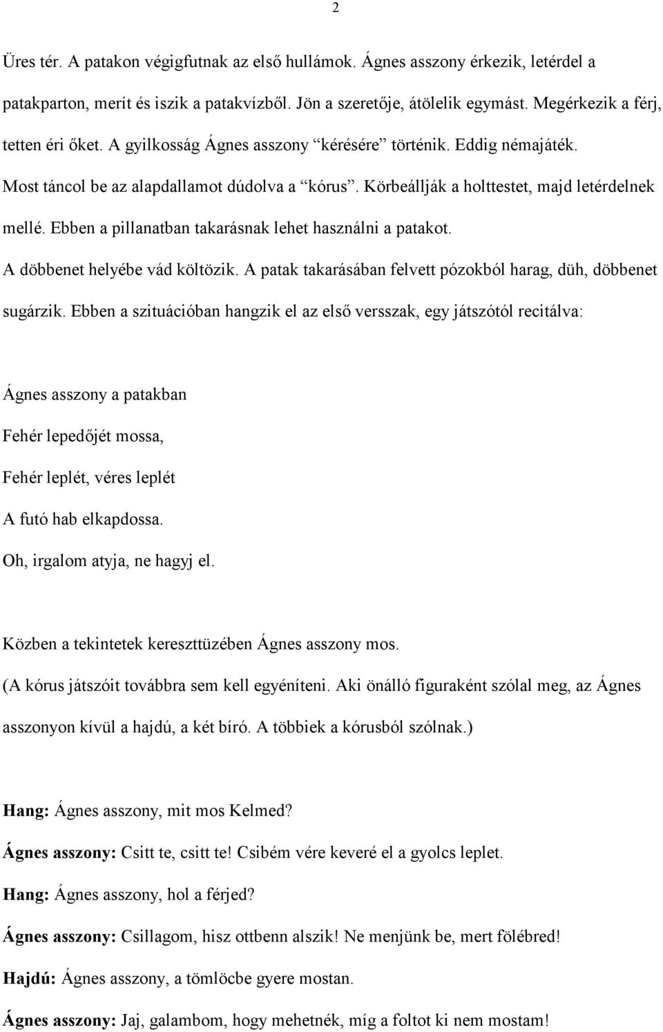 Ebben a pillanatban takarásnak lehet használni a patakot. A döbbenet helyébe vád költözik. A patak takarásában felvett pózokból harag, düh, döbbenet sugárzik.
