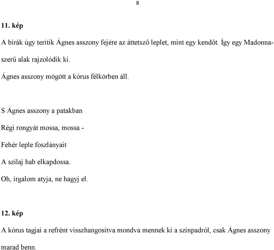 S Ágnes asszony a patakban Régi rongyát mossa, mossa - Fehér leple foszlányait A szilaj hab