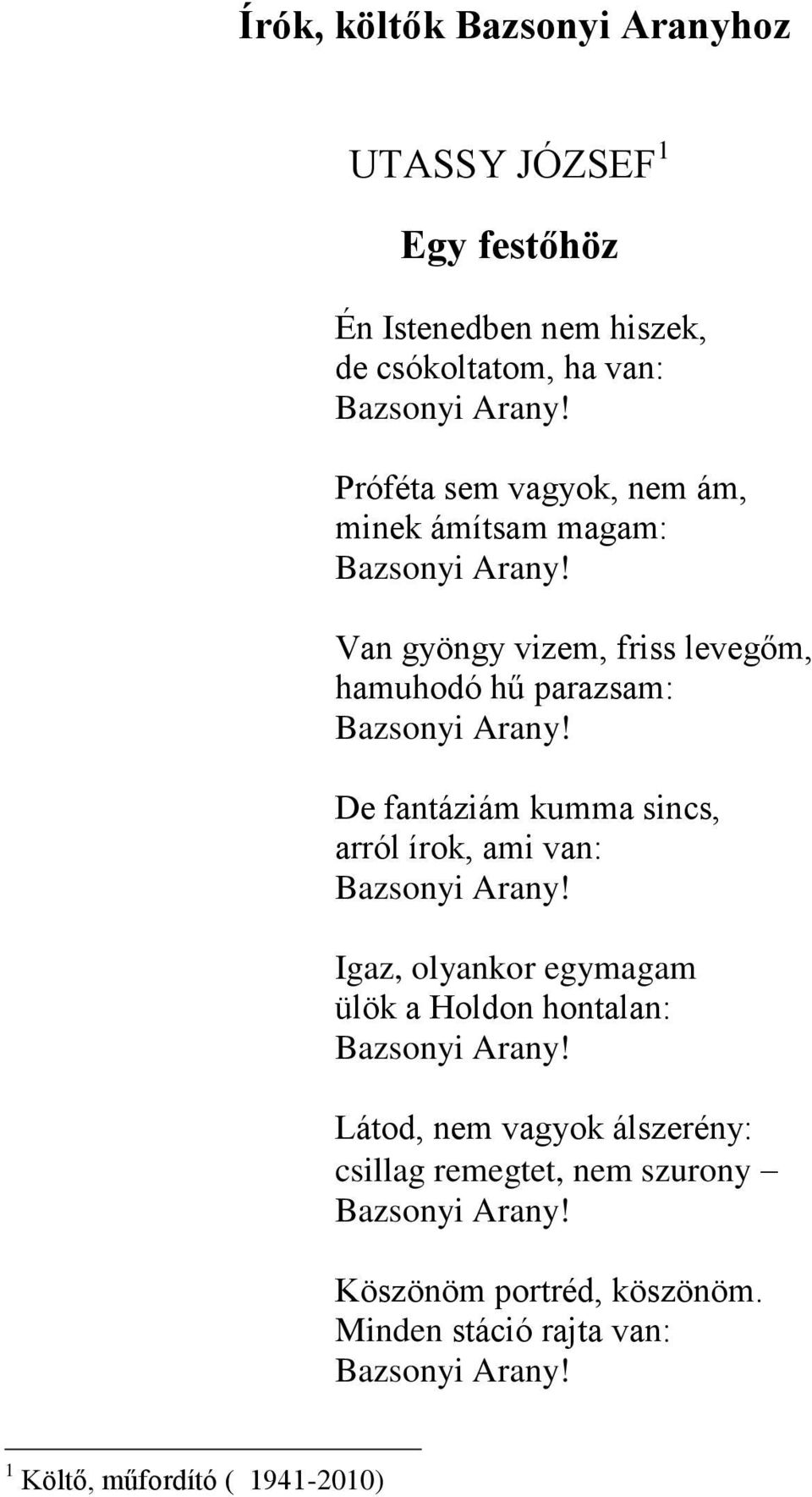 fantáziám kumma sincs, arról írok, ami van: Igaz, olyankor egymagam ülök a Holdon hontalan: Látod, nem vagyok