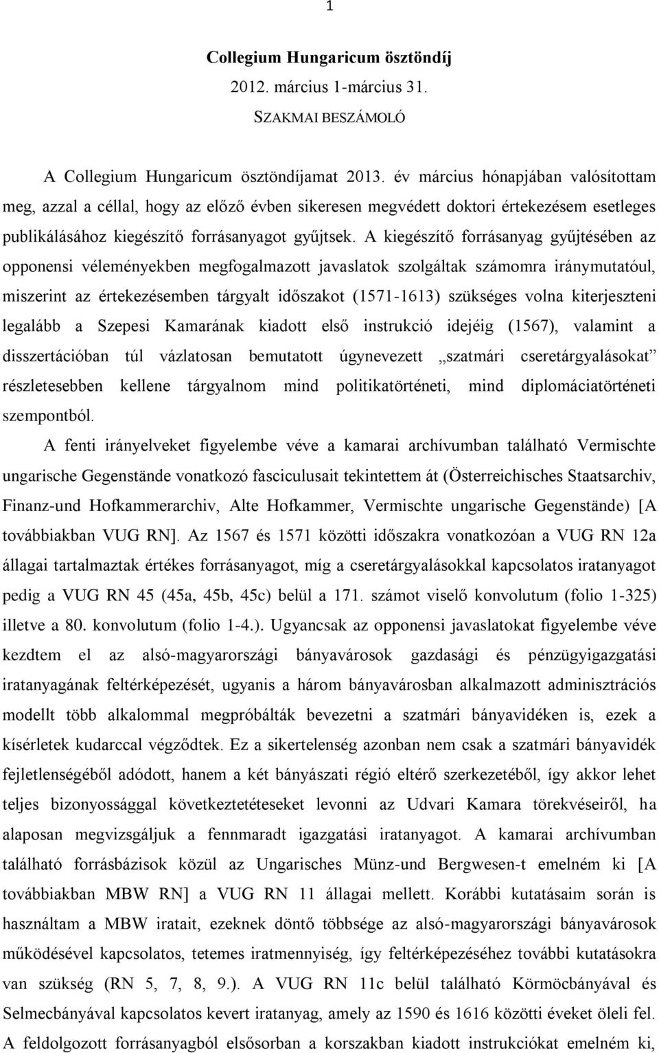 A kiegészítő forrásanyag gyűjtésében az opponensi véleményekben megfogalmazott javaslatok szolgáltak számomra iránymutatóul, miszerint az értekezésemben tárgyalt időszakot (1571-1613) szükséges volna